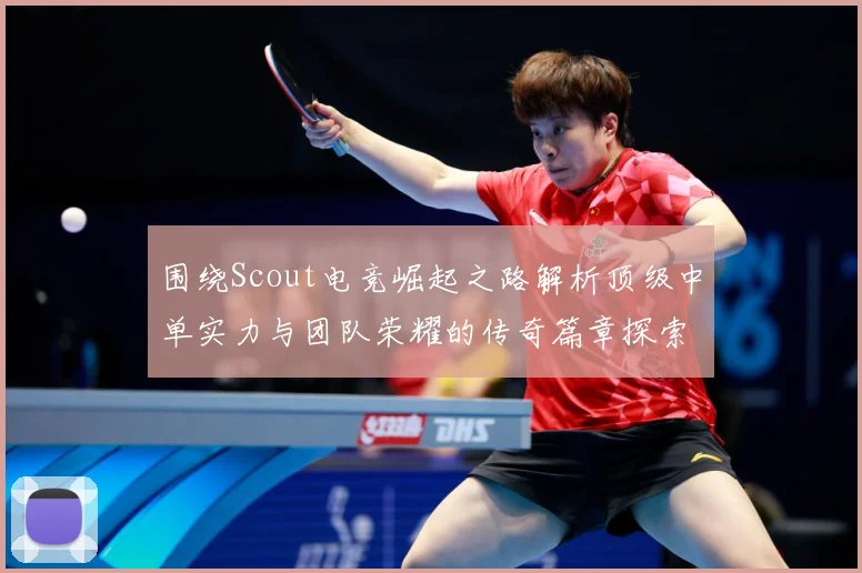 围绕Scout电竞崛起之路解析顶级中单实力与团队荣耀的传奇篇章探索