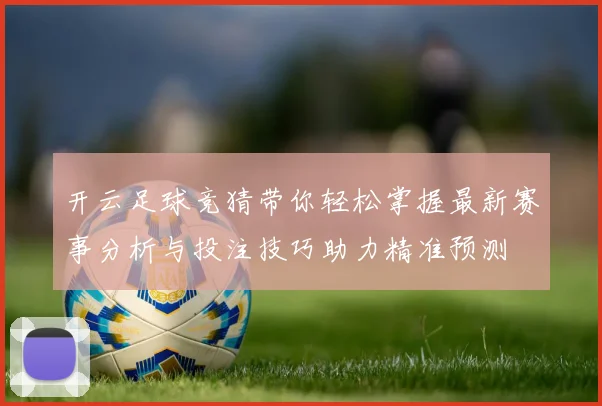 开云足球竞猜带你轻松掌握最新赛事分析与投注技巧助力精准预测