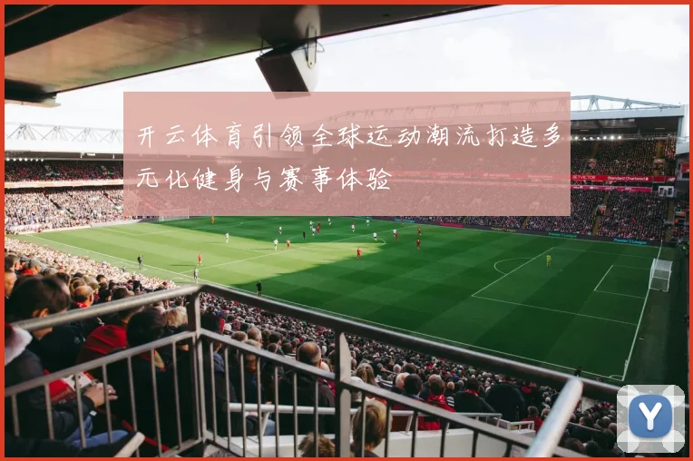 开云体育引领全球运动潮流打造多元化健身与赛事体验