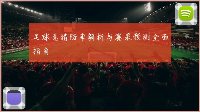 足球竞猜赔率解析与赛果预测全面指南