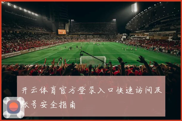 开云体育官方登录入口快速访问及账号安全指南