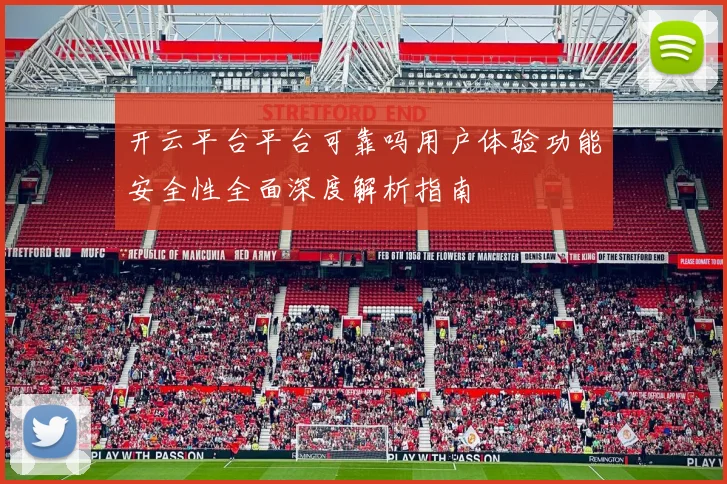 开云平台平台可靠吗用户体验功能安全性全面深度解析指南