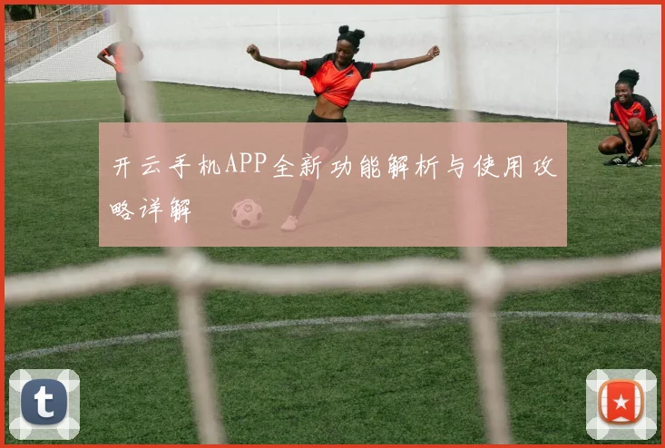 开云手机APP全新功能解析与使用攻略详解